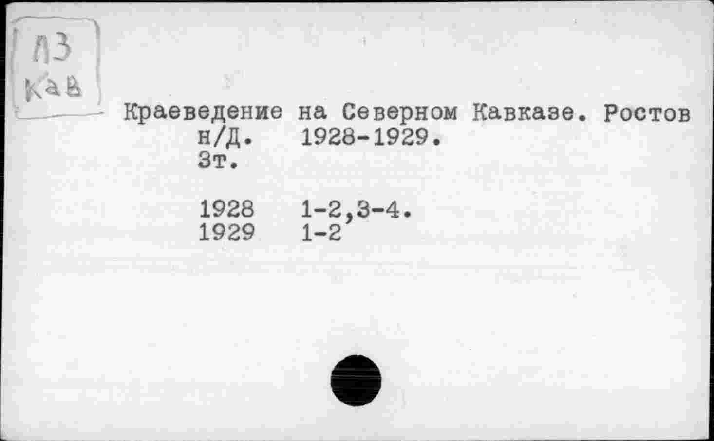 ﻿&
Краеведение на Северном Кавказе. Ростов н/Д. 1928-1929. Зт.
1928	1-2,3-4.
1929	1-2